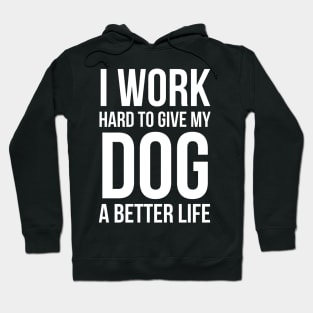 I Work Hard To Give My Dog A Better Life Hoodie